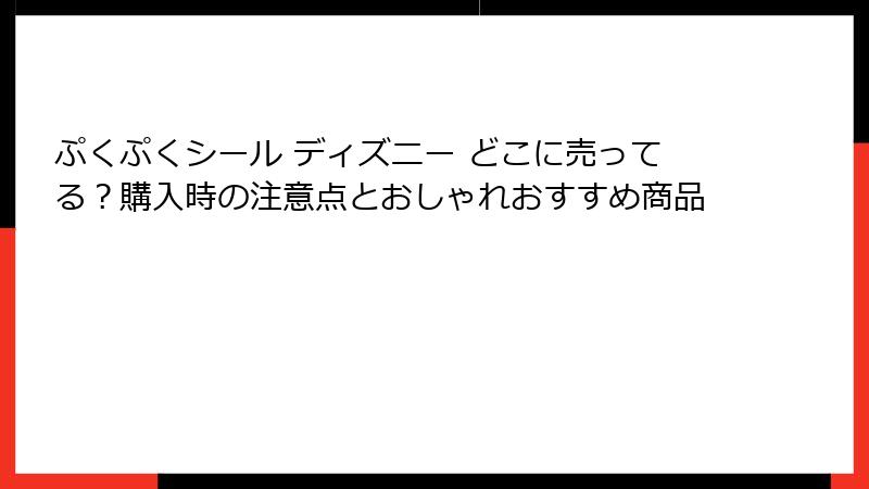ぷくぷくシール ディズニー どこに売ってる？購入時の注意点とおしゃれおすすめ商品