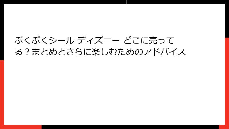 ぷくぷくシール ディズニー どこに売ってる？まとめとさらに楽しむためのアドバイス