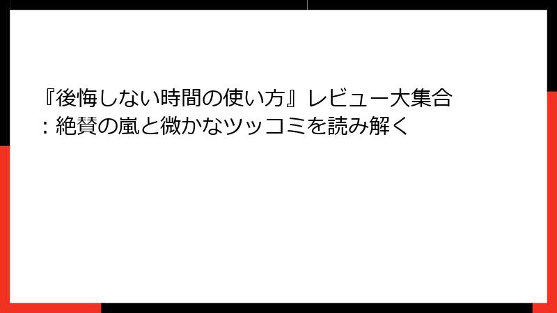 『後悔しない時間の使い方』レビュー大集合：絶賛の嵐と微かなツッコミを読み解く