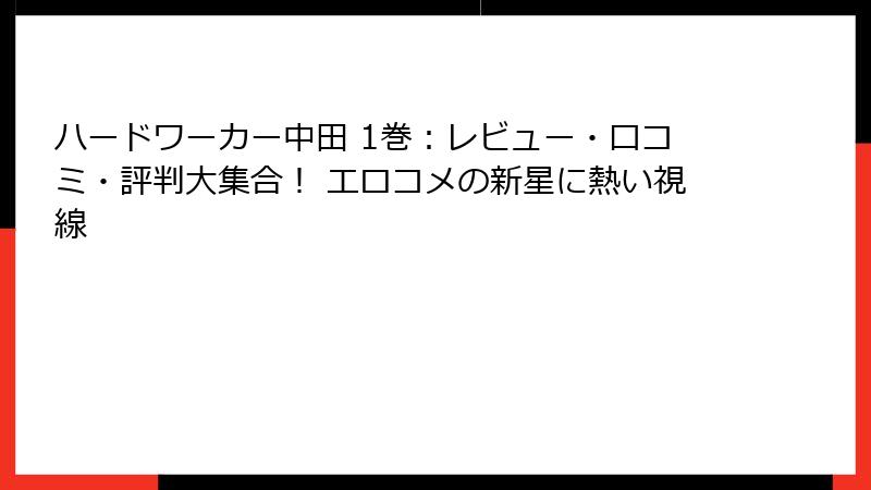 ハードワーカー中田 1巻：レビュー・口コミ・評判大集合！ エロコメの新星に熱い視線