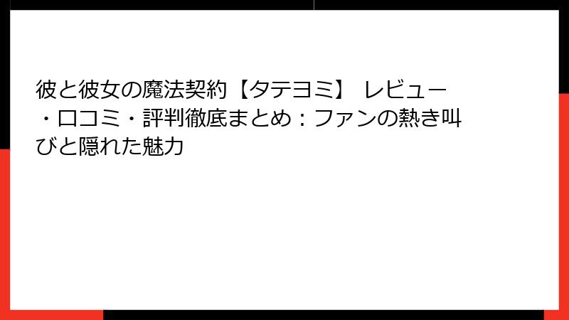 彼と彼女の魔法契約【タテヨミ】 レビュー・口コミ・評判徹底まとめ:ファンの熱き叫びと隠れた魅力