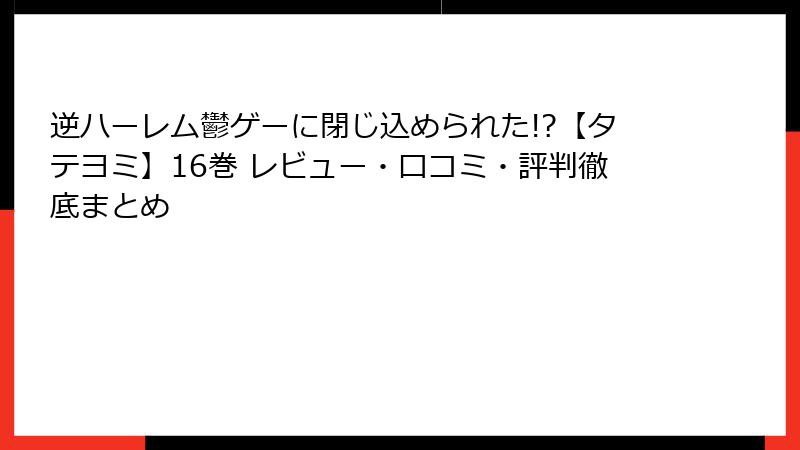 逆ハーレム鬱ゲーに閉じ込められた!?【タテヨミ】16巻 レビュー・口コミ・評判徹底まとめ