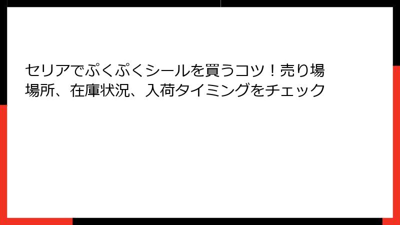 セリアでぷくぷくシールを買うコツ！売り場場所、在庫状況、入荷タイミングをチェック