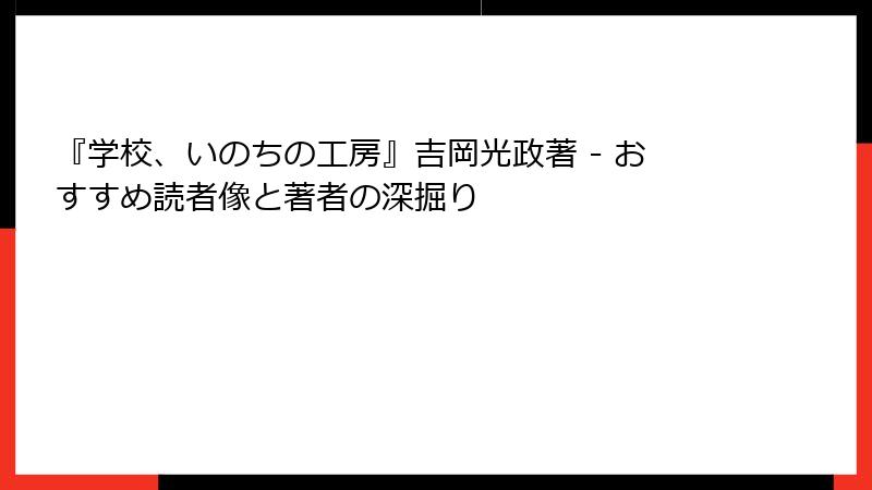 『学校、いのちの工房』吉岡光政著 - おすすめ読者像と著者の深掘り