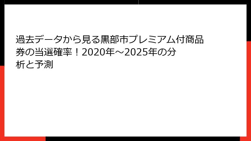 過去データから見る黒部市プレミアム付商品券の当選確率!2020年~2025年の分析と予測