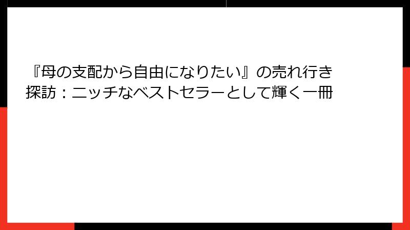 『母の支配から自由になりたい』の売れ行き探訪：ニッチなベストセラーとして輝く一冊