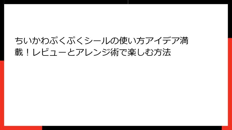 ちいかわぷくぷくシールの使い方アイデア満載！レビューとアレンジ術で楽しむ方法