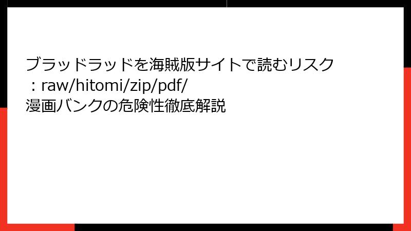 ブラッドラッドを海賊版サイトで読むリスク：raw/hitomi/zip/pdf/漫画バンクの危険性徹底解説