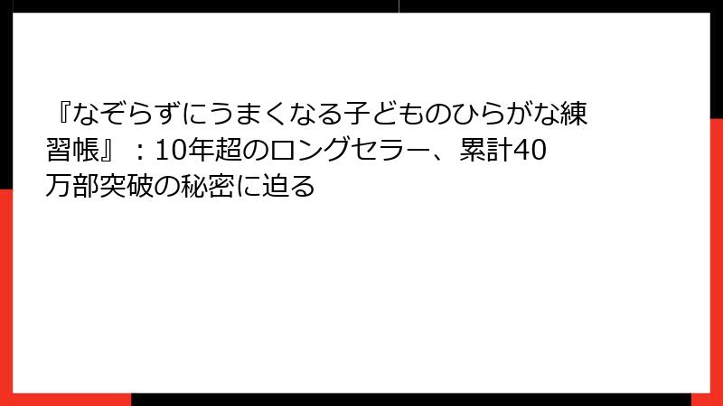 『なぞらずにうまくなる子どものひらがな練習帳』：10年超のロングセラー、累計40万部突破の秘密に迫る