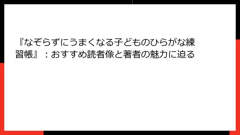 『なぞらずにうまくなる子どものひらがな練習帳』：おすすめ読者像と著者の魅力に迫る