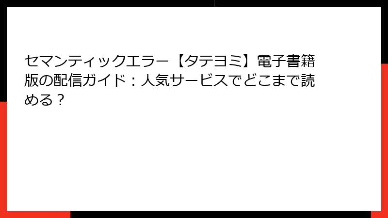 セマンティックエラー【タテヨミ】電子書籍版の配信ガイド：人気サービスでどこまで読める？