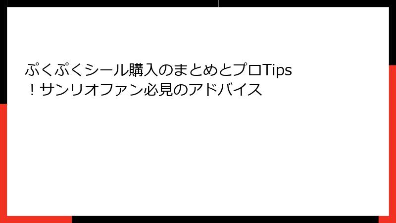 ぷくぷくシール購入のまとめとプロTips！サンリオファン必見のアドバイス