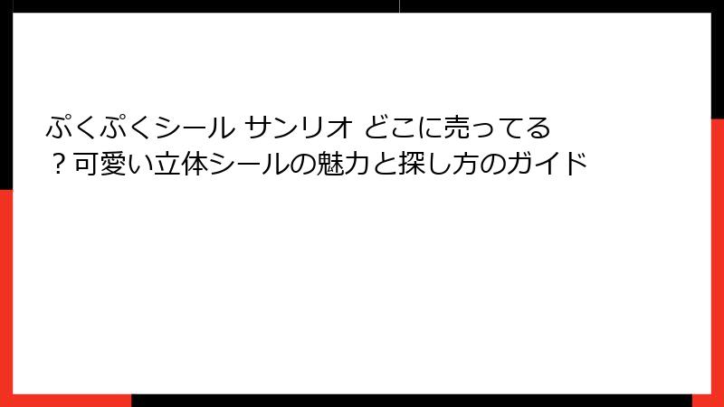 ぷくぷくシール サンリオ どこに売ってる？可愛い立体シールの魅力と探し方のガイド