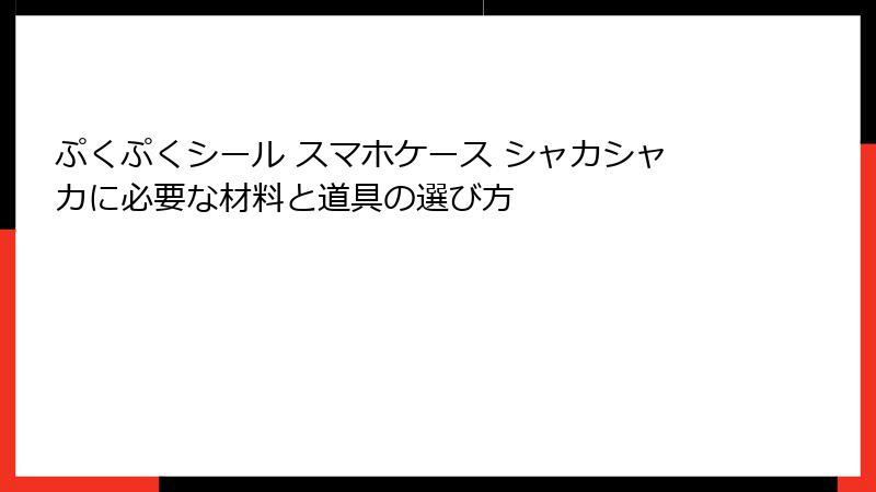 ぷくぷくシール スマホケース シャカシャカに必要な材料と道具の選び方