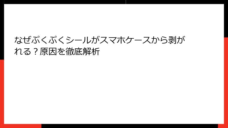 なぜぷくぷくシールがスマホケースから剥がれる？原因を徹底解析