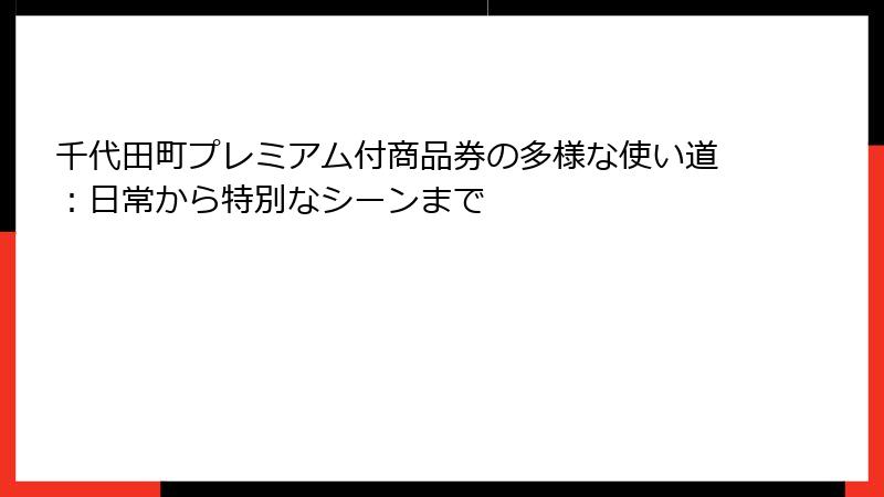 千代田町プレミアム付商品券の多様な使い道：日常から特別なシーンまで