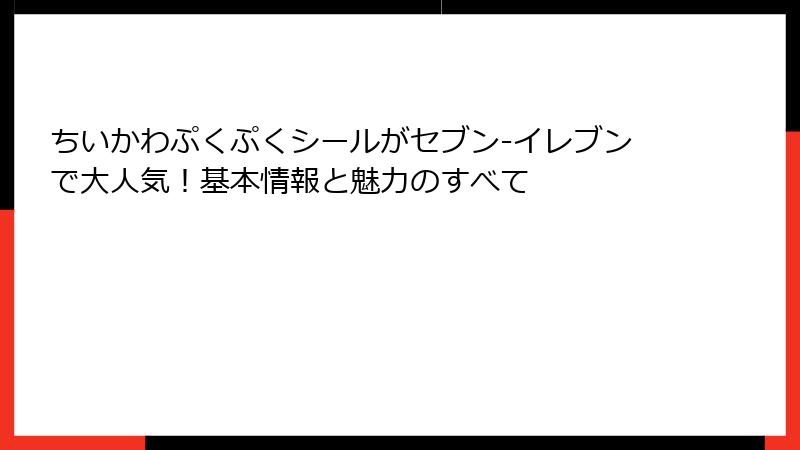 ちいかわぷくぷくシールがセブン-イレブンで大人気！基本情報と魅力のすべて