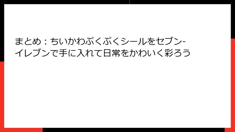 まとめ：ちいかわぷくぷくシールをセブン-イレブンで手に入れて日常をかわいく彩ろう