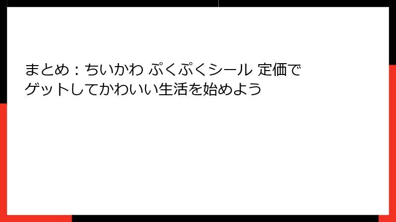 まとめ：ちいかわ ぷくぷくシール 定価でゲットしてかわいい生活を始めよう