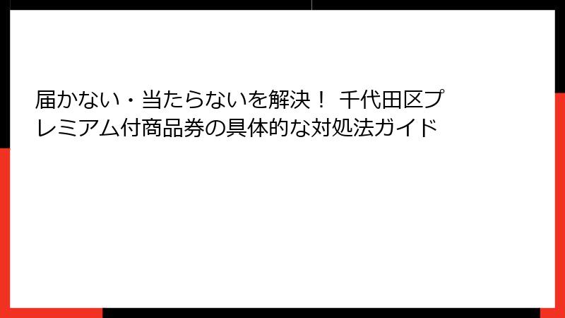 届かない・当たらないを解決！ 千代田区プレミアム付商品券の具体的な対処法ガイド