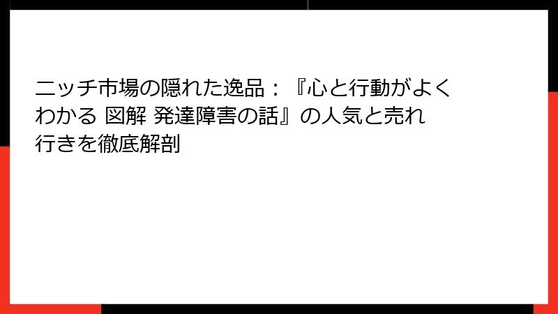 ニッチ市場の隠れた逸品：『心と行動がよくわかる 図解 発達障害の話』の人気と売れ行きを徹底解剖