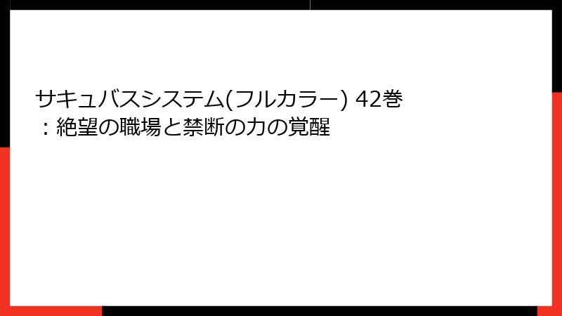 サキュバスシステム(フルカラー) 42巻：絶望の職場と禁断の力の覚醒