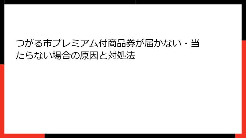 つがる市プレミアム付商品券が届かない・当たらない場合の原因と対処法