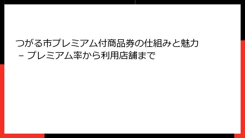 つがる市プレミアム付商品券の仕組みと魅力 – プレミアム率から利用店舗まで