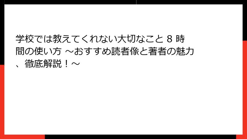 学校では教えてくれない大切なこと 8 時間の使い方 ～おすすめ読者像と著者の魅力、徹底解説！～