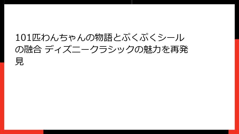 101匹わんちゃんの物語とぷくぷくシールの融合 ディズニークラシックの魅力を再発見