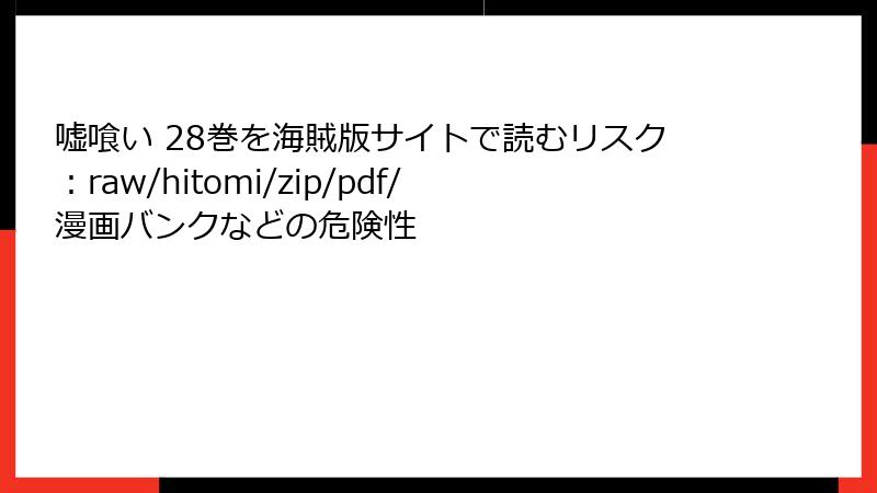 嘘喰い 28巻を海賊版サイトで読むリスク：raw/hitomi/zip/pdf/漫画バンクなどの危険性