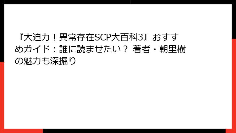 『大迫力！異常存在SCP大百科3』おすすめガイド：誰に読ませたい？ 著者・朝里樹の魅力も深掘り