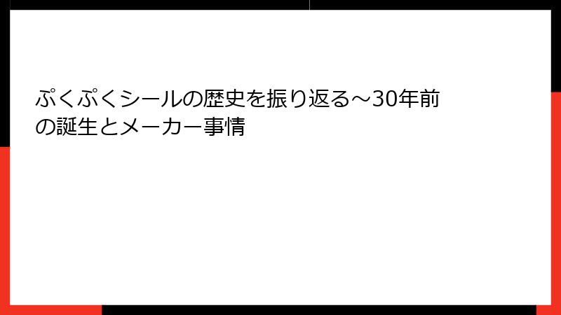 ぷくぷくシールの歴史を振り返る～30年前の誕生とメーカー事情