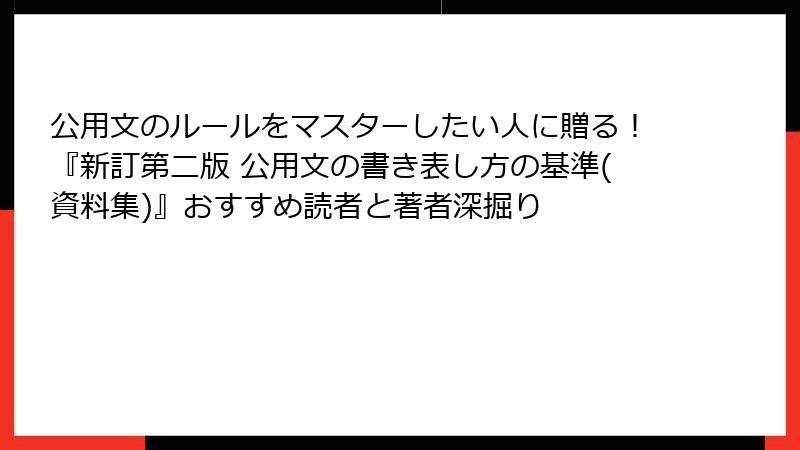 公用文のルールをマスターしたい人に贈る！『新訂第二版 公用文の書き表し方の基準(資料集)』おすすめ読者と著者深掘り