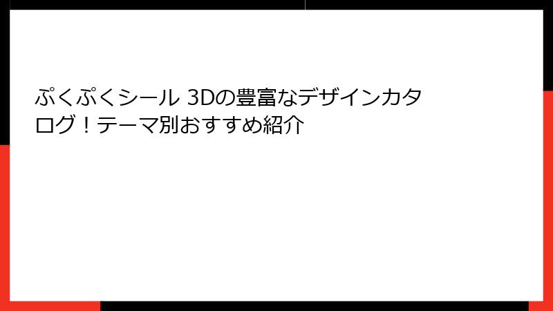 ぷくぷくシール 3Dの豊富なデザインカタログ！テーマ別おすすめ紹介