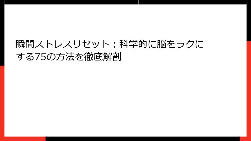 瞬間ストレスリセット：科学的に脳をラクにする75の方法を徹底解剖