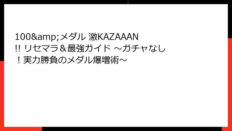 100&メダル 激KAZAAAN!! リセマラ＆最強ガイド ～ガチャなし！実力勝負のメダル爆増術～