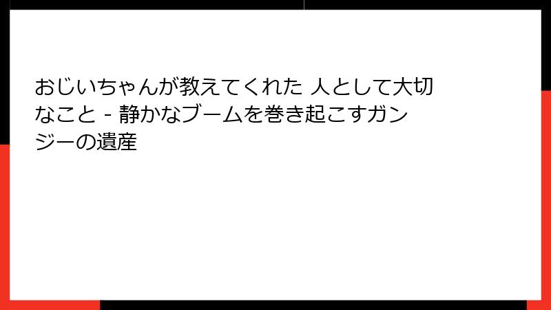 おじいちゃんが教えてくれた 人として大切なこと - 静かなブームを巻き起こすガンジーの遺産