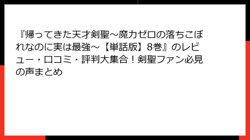 『帰ってきた天才剣聖~魔力ゼロの落ちこぼれなのに実は最強~【単話版】8巻』のレビュー・口コミ・評判大集合!剣聖ファン必見の声まとめ