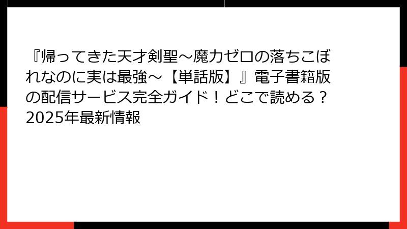 『帰ってきた天才剣聖~魔力ゼロの落ちこぼれなのに実は最強~【単話版】』電子書籍版の配信サービス完全ガイド!どこで読める?2025年最新情報