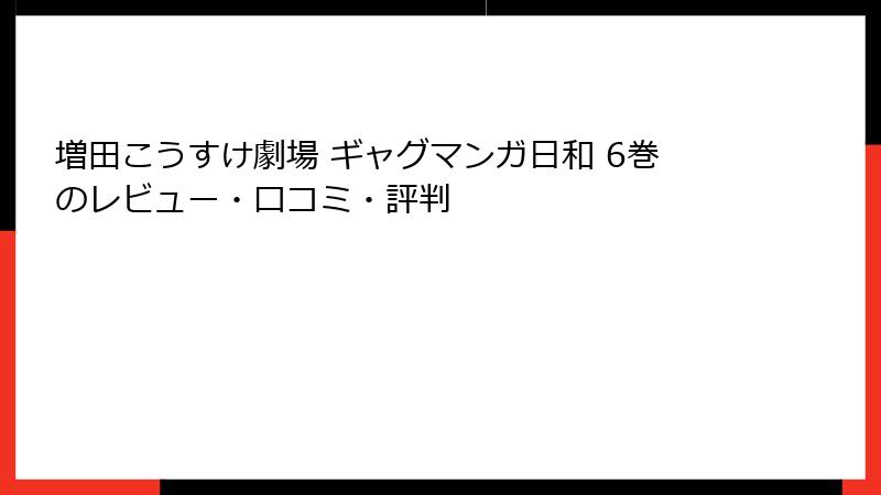 増田こうすけ劇場 ギャグマンガ日和 6巻のレビュー・口コミ・評判