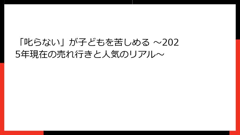 「叱らない」が子どもを苦しめる ～2025年現在の売れ行きと人気のリアル～