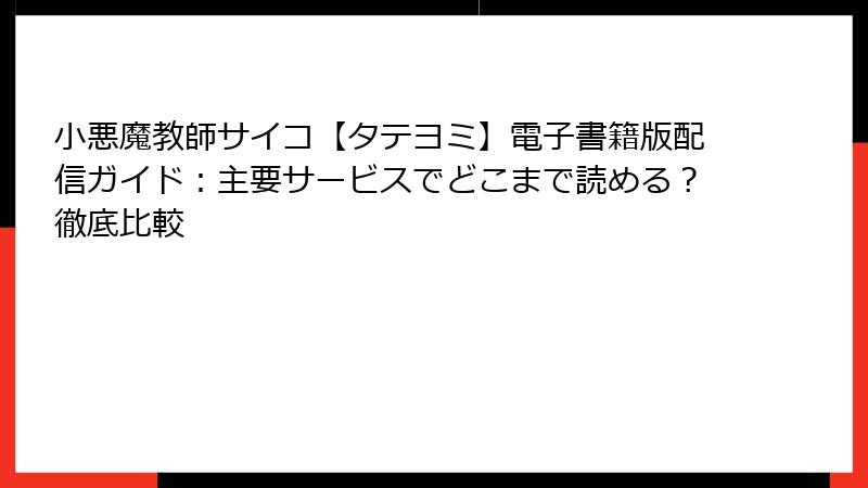 小悪魔教師サイコ【タテヨミ】電子書籍版配信ガイド：主要サービスでどこまで読める？徹底比較