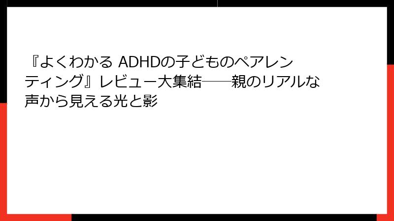 『よくわかる ADHDの子どものペアレンティング』レビュー大集結――親のリアルな声から見える光と影
