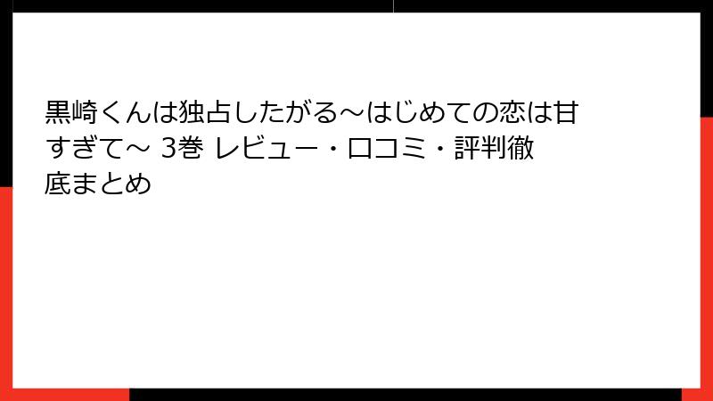 黒崎くんは独占したがる～はじめての恋は甘すぎて～ 3巻 レビュー・口コミ・評判徹底まとめ