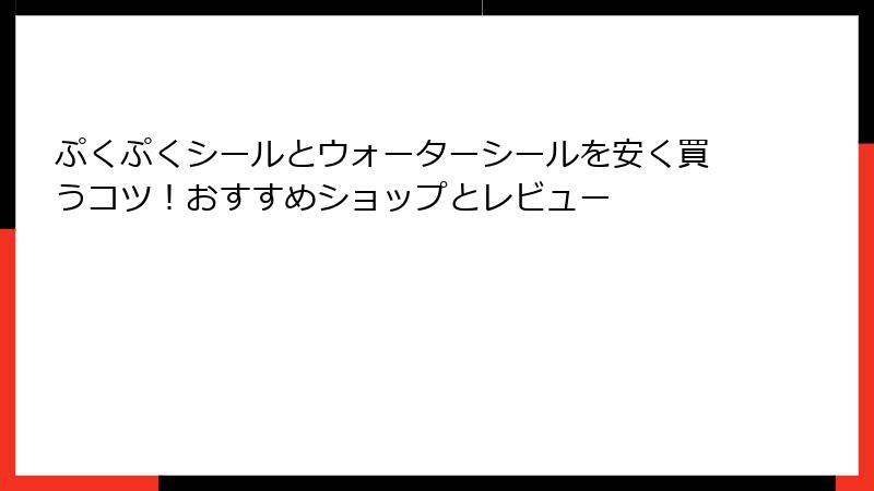ぷくぷくシールとウォーターシールを安く買うコツ！おすすめショップとレビュー