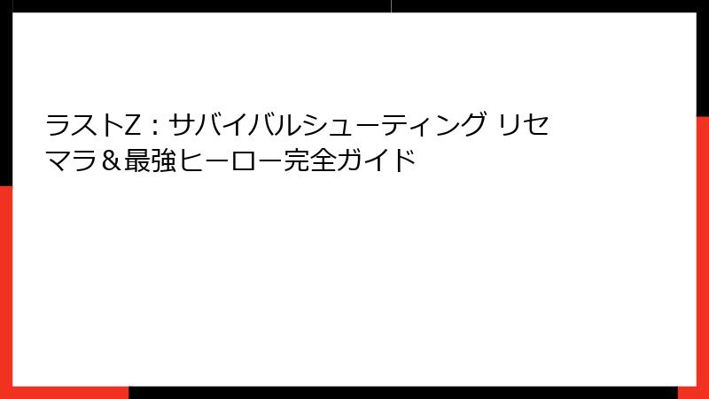 ラストZ：サバイバルシューティング リセマラ＆最強ヒーロー完全ガイド
