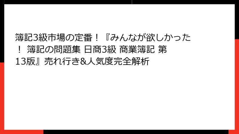 簿記3級市場の定番！『みんなが欲しかった！ 簿記の問題集 日商3級 商業簿記 第13版』売れ行き&人気度完全解析