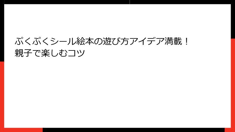 ぷくぷくシール絵本の遊び方アイデア満載！親子で楽しむコツ