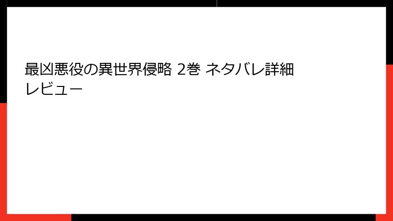最凶悪役の異世界侵略 2巻 ネタバレ詳細レビュー